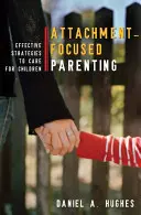 Bindungsorientierte Elternschaft: Effektive Strategien für die Betreuung von Kindern - Attachment-Focused Parenting: Effective Strategies to Care for Children