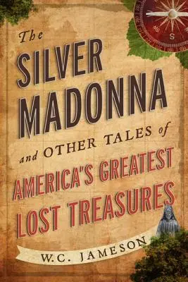 Die Silbermadonna und andere Geschichten von Amerikas größten verlorenen Schätzen - The Silver Madonna and Other Tales of America's Greatest Lost Treasures