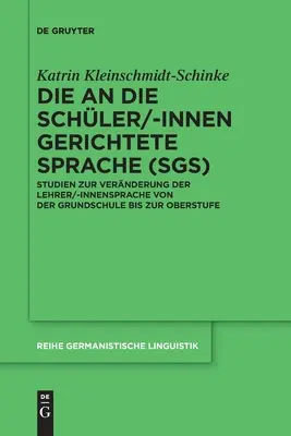 The Language Aimed at Pupils (Sgs): Studies on the Change in Teachers' Internal Language from Primary School to Upper School - Die an Die Schler/-Innen Gerichtete Sprache (Sgs): Studien Zur Vernderung Der Lehrer/-Innensprache Von Der Grundschule Bis Zur Oberstufe