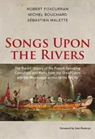 Lieder an den Flüssen: Die vergrabene Geschichte der französischsprachigen Kanadier und Mtis von den Großen Seen und dem Mississippi bis hinüber zum P - Songs Upon the Rivers: The Buried History of the French-Speaking Canadiens and Mtis from the Great Lakes and the Mississippi Across to the P