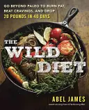 Die wilde Diät: Mehr als Paleo, um Fett zu verbrennen und bis zu 20 Pfund in 40 Tagen abzunehmen - The Wild Diet: Go Beyond Paleo to Burn Fat and Drop Up to 20 Pounds in 40 Days