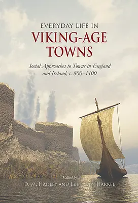 Das Alltagsleben in wikingerzeitlichen Städten: Soziale Annäherungen an Städte in England und Irland, ca. 800-1100 - Everyday Life in Viking-Age Towns: Social Approaches to Towns in England and Ireland, C. 800-1100