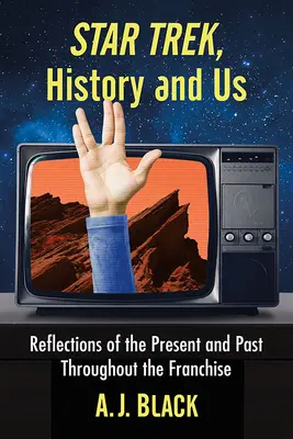 Star Trek, die Geschichte und wir: Reflexionen über Gegenwart und Vergangenheit in der Franchise - Star Trek, History and Us: Reflections of the Present and Past Throughout the Franchise