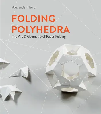 Folding Polyhedra: Die Kunst und Geometrie des Papierfaltens - Folding Polyhedra: The Art & Geometry of Paper Folding