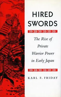 Angeheuerte Schwerter: Der Aufstieg der privaten Kriegermacht im frühen Japan - Hired Swords: The Rise of Private Warrior Power in Early Japan