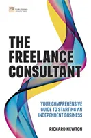 Der freiberufliche Berater: Ihr umfassender Leitfaden zur Gründung eines unabhängigen Unternehmens - The Freelance Consultant: Your Comprehensive Guide to Starting an Independent Business