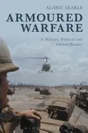 Gepanzerte Kriegsführung: Eine militärische, politische und globale Geschichte - Armoured Warfare: A Military, Political and Global History