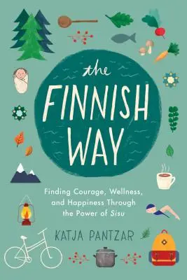 Der finnische Weg: Mut, Wohlbefinden und Glück finden durch die Kraft von Sisu - The Finnish Way: Finding Courage, Wellness, and Happiness Through the Power of Sisu