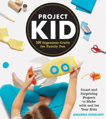 Projekt Kind: 100 geniale Bastelideen für die ganze Familie - Project Kid: 100 Ingenious Crafts for Family Fun