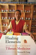 Heilende Elemente: Wirksamkeit und die sozialen Ökologien der tibetischen Medizin - Healing Elements: Efficacy and the Social Ecologies of Tibetan Medicine
