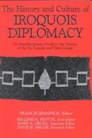 Die Geschichte und Kultur der Irokesen-Diplomatie: Ein interdisziplinärer Leitfaden zu den Verträgen der Sechs Nationen und ihrer Liga - The History and Culture of Iroquois Diplomacy: An Interdisciplinary Guide to the Treaties of the Six Nations and Their League