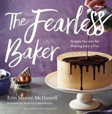 Der furchtlose Bäcker: Einfache Geheimnisse für das Backen wie ein Profi - The Fearless Baker: Simple Secrets for Baking Like a Pro