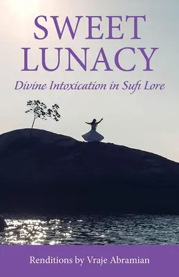 Süßer Wahnsinn: Göttlicher Rausch in der Sufi-Literatur - Sweet Lunacy: Divine Intoxication in Sufi Literature