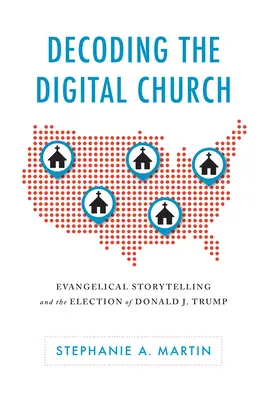 Entschlüsselung der digitalen Kirche: Evangelikales Storytelling und die Wahl von Donald J. Trump - Decoding the Digital Church: Evangelical Storytelling and the Election of Donald J. Trump