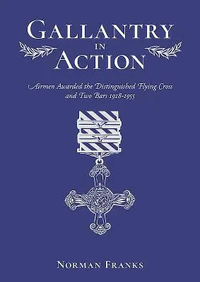 Tapferkeit im Einsatz: Flieger, die mit dem Distinguished Flying Cross und zwei Orden ausgezeichnet wurden 1918-1955 - Gallantry in Action: Airmen Awarded the Distinguished Flying Cross and Two Bars 1918-1955