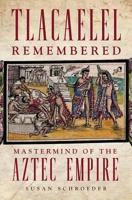 Tlacaelel im Gedächtnis, Band 276: MasterMind des Aztekenreichs - Tlacaelel Remembered, Volume 276: MasterMind of the Aztec Empire