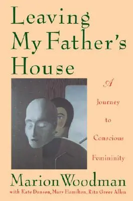 Das Haus meines Vaters verlassen: Eine Reise zur bewussten Weiblichkeit - Leaving My Father's House: A Journey to Conscious Femininity