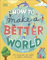 How to Make a Better World - Für jedes Kind, das etwas bewirken möchte - How to Make a Better World - For Every Kid Who Wants to Make a Difference