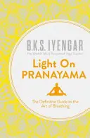 Licht auf Pranayama - Der endgültige Leitfaden für die Kunst des Atmens - Light on Pranayama - The Definitive Guide to the Art of Breathing