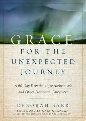 Gnade für die unerwartete Reise: Eine 60-tägige Andacht für Alzheimer- und andere Demenzbetreuer - Grace for the Unexpected Journey: A 60-Day Devotional for Alzheimer's and Other Dementia Caregivers
