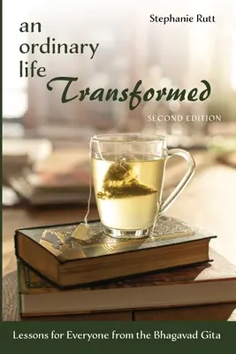 Ein gewöhnliches Leben im Wandel, zweite Auflage: Lektionen für jedermann aus der Bhagavad Gita - An Ordinary Life Transformed, Second Edition: Lessons for Everyone from the Bhagavad Gita