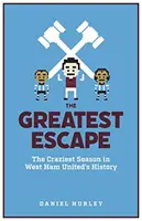 Greatest Escape - Die verrückteste Saison in der Geschichte von West Ham United - Greatest Escape - The Craziest Season in West Ham United's History