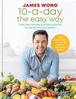 10-a-Day the Easy Way - Unkomplizierte Rezepte und einfache Wissenschaft für eine bessere Gesundheit - 10-a-Day the Easy Way - Fuss-free Recipes & Simple Science to Transform your Health