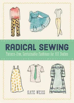 Radikal nähen: Schnittmusterfreie, nachhaltige Mode für alle Körper - Radical Sewing: Pattern-Free, Sustainable Fashions for All Bodies
