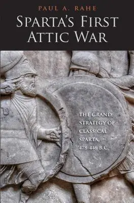 Spartas Erster Attischer Krieg: Die große Strategie des klassischen Sparta, 478-446 v. Chr. - Sparta's First Attic War: The Grand Strategy of Classical Sparta, 478-446 B.C.