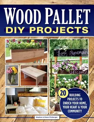 DIY-Projekte mit Holzpaletten: 20 Bauprojekte, die Ihr Haus, Ihr Herz und Ihre Gemeinschaft bereichern - Wood Pallet DIY Projects: 20 Building Projects to Enrich Your Home, Your Heart & Your Community