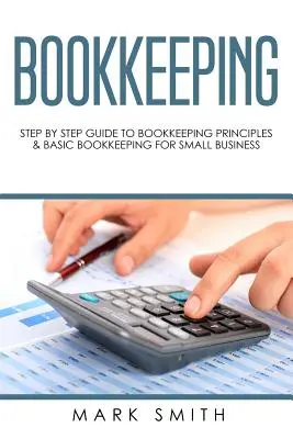 Buchhaltung: Schritt-für-Schritt-Leitfaden für die Buchhaltungsprinzipien und grundlegende Buchhaltung für kleine Unternehmen - Bookkeeping: Step by Step Guide to Bookkeeping Principles & Basic Bookkeeping for Small Business