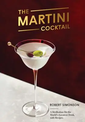 Der Martini Cocktail: Eine Meditation über den besten Drink der Welt, mit Rezepten - The Martini Cocktail: A Meditation on the World's Greatest Drink, with Recipes