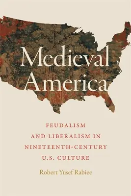 Das mittelalterliche Amerika: Feudalismus und Liberalismus in der US-amerikanischen Kultur des neunzehnten Jahrhunderts - Medieval America: Feudalism and Liberalism in Nineteenth-Century U.S. Culture