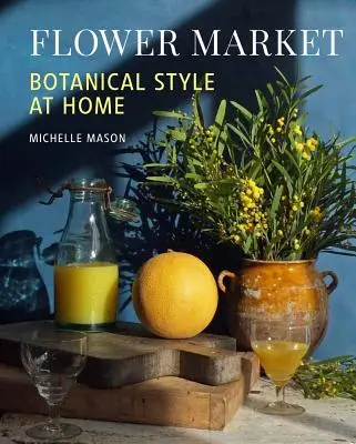 Blumenmarkt: Botanischer Stil zu Hause - Flower Market: Botanical Style at Home