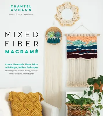 Makramee aus gemischten Fasern: Handgefertigte Wohndekoration mit einzigartigen, modernen Techniken mit bunten Wollresten, Bändern, Kordeln, Raffia und R - Mixed Fiber Macram: Create Handmade Home Dcor with Unique, Modern Techniques Featuring Colorful Wool Roving, Ribbons, Cords, Raffia and R