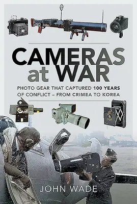 Kameras im Krieg: Fotoausrüstungen, die 100 Jahre Konflikte festhielten - von der Krim bis Korea - Cameras at War: Photo Gear That Captured 100 Years of Conflict - From Crimea to Korea