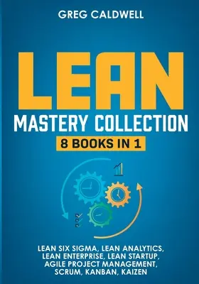 Lean Mastery: 8 Bücher in 1 - Lean Six Sigma meistern & ein schlankes Unternehmen aufbauen, Aufgaben mit Scrum und agilem Projektmanagement beschleunigen - Lean Mastery: 8 Books in 1 - Master Lean Six Sigma & Build a Lean Enterprise, Accelerate Tasks with Scrum and Agile Project Manageme