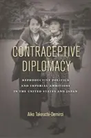 Empfängnisverhütende Diplomatie: Reproduktionspolitik und imperiale Ambitionen in den Vereinigten Staaten und Japan - Contraceptive Diplomacy: Reproductive Politics and Imperial Ambitions in the United States and Japan