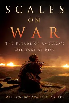 Scales on War: The Future of America's Military at Risk (Scales Usa (Ret ). Maj. Gen. Bob) - Scales on War: The Future of America's Military at Risk (Scales Usa (Ret ). Maj Gen Bob)