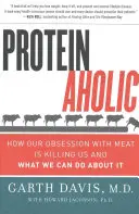 Proteinaholic: Wie unsere Besessenheit von Fleisch uns tötet und was wir dagegen tun können - Proteinaholic: How Our Obsession with Meat Is Killing Us and What We Can Do about It