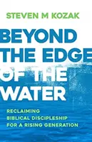 Über den Rand des Wassers hinaus: Biblische Jüngerschaft für eine heranwachsende Generation zurückgewinnen - Beyond the Edge of the Water: Reclaiming Biblical Discipleship for a Rising Generation