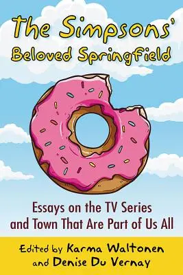 Das geliebte Springfield der Simpsons: Essays über die Fernsehserie und die Stadt, die Teil von uns allen sind - The Simpsons' Beloved Springfield: Essays on the TV Series and Town That Are Part of Us All