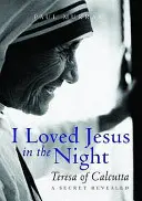 Ich habe Jesus in der Nacht geliebt - Teresa von Kalkutta: Ein enthülltes Geheimnis - I Loved Jesus in the Night - Teresa of Calcutta: A Secret Revealed