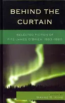 Hinter dem Vorhang: Ausgewählte Belletristik von Fitz-James O'Brien, 1853-1860 - Behind the Curtain: Selected Fiction of Fitz-James O'Brien, 1853-1860