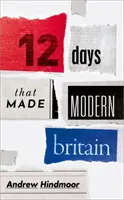 Zwölf Tage, die das moderne Großbritannien prägten - Twelve Days That Made Modern Britain