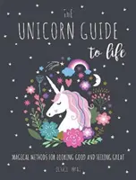 Unicorn Guide to Life - Magische Methoden, um gut auszusehen und sich gut zu fühlen - Unicorn Guide to Life - Magical Methods for Looking Good and Feeling Great