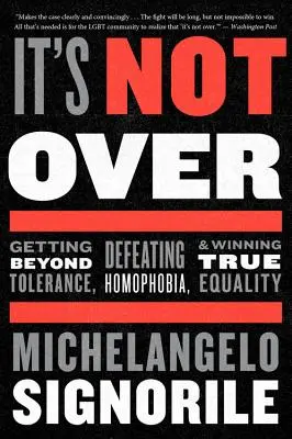 Es ist noch nicht vorbei: Über Toleranz hinausgehen, Homophobie besiegen und wahre Gleichberechtigung erlangen - It's Not Over: Getting Beyond Tolerance, Defeating Homophobia, and Winning True Equality