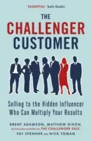 Herausfordernder Kunde - Verkaufen an den verborgenen Einflussnehmer, der Ihre Ergebnisse vervielfachen kann - Challenger Customer - Selling to the Hidden Influencer Who Can Multiply Your Results