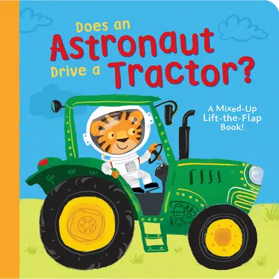 Fährt ein Astronaut einen Traktor?: Ein durcheinandergewürfeltes Hebe-die-Klappe-Buch! - Does an Astronaut Drive a Tractor?: A Mixed-Up Lift-The-Flap Book!