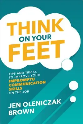 Think on Your Feet: Tipps und Tricks zur Verbesserung Ihrer spontanen Kommunikationsfähigkeiten im Job - Think on Your Feet: Tips and Tricks to Improve Your Impromptu Communication Skills on the Job